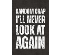 Random Crap I'll Never Look At Again: Office Humor Journal - Blank Lined Notebook, Funny Sarcastic Work Gag Gift for Coworkers, Adults and Teens, Team, Teachers, Employees, and Boss
