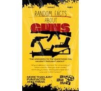 Random Facts About Guns: More Than Just Fun Facts and Trivia About Firearms