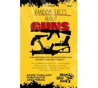 Random Facts About Guns: More Than Just Fun Facts and Trivia About Firearms
