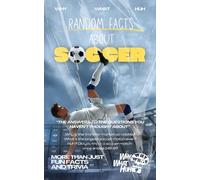 Random Facts About Soccer: More Than Just Fun Facts and Trivia About Football