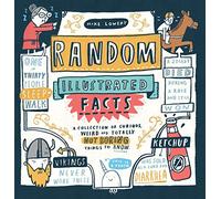 Random Illustrated Facts: A Collection of Curious, Weird, and Totally Not Boring Things to Know