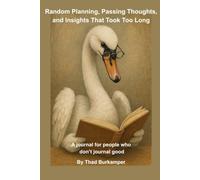 Random Planning, Passing Thoughts, and Insights That Took Too Long: A journal for people who don't journal good