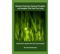 Random Planning, Passing Thoughts, and Insights That Took Too Long: A journal for people who don't journal good