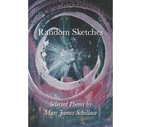 Random Sketches: Selected Poems by Marc James Schillace