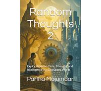 Random Thoughts 2: Explorations on Time, Thought, and Intelligence in a Disrupted World (Data Sciences)