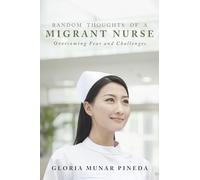 RANDOM THOUGHTS OF A MIGRANT NURSE Overcoming Fear and Challenges