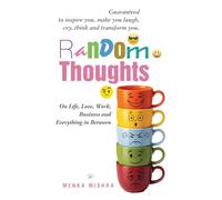 Random Thoughts on Life, Love, Work, Business and Everything in Between - Guaranteed to Inspire You, Make You Laugh, Cry, Think and Transform You