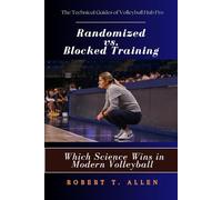 Randomized vs. Blocked Training: Which Science Wins in Modern Volleyball?: Developing Adaptive, Creative and Dominant Volleyball Players (The Technical Guides of Volleyball Hub Pro)