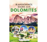 RANDONNÉE DANS LES DOLOMITES 2025-2026: Le guide complet des randonnées à la journée, des itinéraires de refuge en refuge, des via ferrata, des cartes ... la culture locale dans les Alpes italiennes