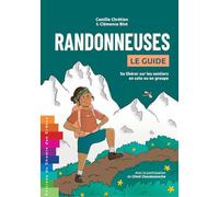 Randonneuses - Le guide: Se libérer sur les sentiers, en solo ou en groupe
