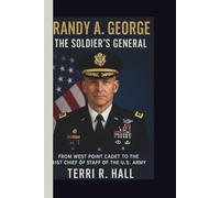 Randy A. George: The Soldier’s General: From West Point Cadet to the 41st Chief of Staff of the U.S. Army