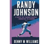 Randy Johnson: Randy Johnson A Career That Changed Baseball-Dominating the Diamond