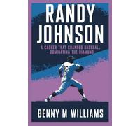 Randy Johnson: Randy Johnson A Career That Changed Baseball-Dominating the Diamond