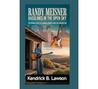 RANDY MEISNER: Basslines in the Open Sky: The Untold Story of a Music Legend’s Role in a Golden Era