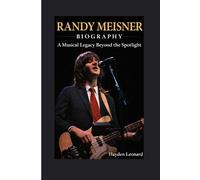 RANDY MEISNER BIOGRAPHY: A Musical Legacy Beyond the Spotlight