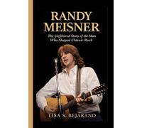 RANDY MEISNER BIOGRAPHY: The Unfiltered Story of the Man Who Shaped Classic Rock