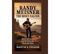 Randy Meisner: The Quiet Falcon: Heart, Harmony, and the Voice That Rose Above the Noise