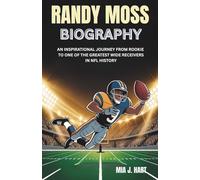 RANDY MOSS BIOGRAPHY: An Inspirational Journey from Rookie to One of the Greatest Wide Receivers in NFL History