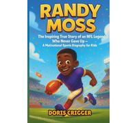 Randy Moss: The Inspiring True Story of an NFL Legend Who Never Gave Up - A Motivational Sports Biography for Kids