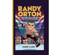 RANDY ORTON: How a Young Dreamer Became a Wrestling Legend - A True Story for Kids Who Love WWE