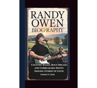 RANDY OWEN BIOGRAPHY: Country Roads, Bold Dreams and Unbreakable Roots-Singing Stories of Faith.