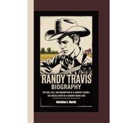 RANDY TRAVIS BIOGRAPHY: The Rise, Fall, and Redemption of a Country Legend - The Untold Story of a Country Music Icon