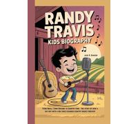 RANDY TRAVIS KIDS BIOGRAPHY: From Small Town Dreams to Country King - The story of how a shy boy with a big voice changed country music forever!