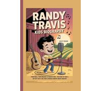 RANDY TRAVIS KIDS BIOGRAPHY: From Small Town Dreams to Country King - The story of how a shy boy with a big voice changed country music forever!