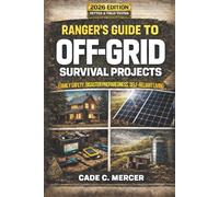 Ranger’s Guide To Off-Grid Survival Projects: Proven Ways to Prepping Water, Food & Homes with Step-by-Step DIY Blueprints for Family Safety, Disaster Preparedness & Self-Reliant Homestead Living