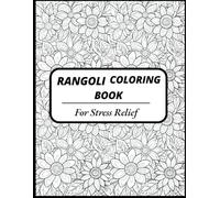 Rangoli Designs: Relax & Color: 50 Stunning Floral Rangoli Designs for Stress Relief and Mindful Joy