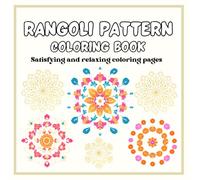 Rangoli Pattern Coloring Book For Adults And Teens: With Beautiful Designs For Stress Relief, Relaxation And Creativity