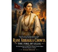 Rani Abbakka Chowta - The Fire of Ullal: The Inspiring Story of India’s First Woman Freedom Fighter Who Stood Against an Empire