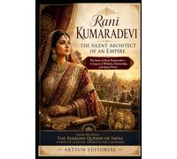 Rani Kumaradevi - The Silent Architect of an Empire: The Story of Rani Kumaradevi-A Legacy of Wisdom, Partnership, and Quiet Power