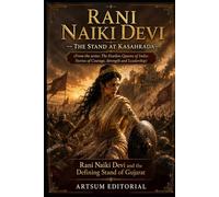 Rani Naiki Devi - The Stand at Kasahrada: Rani Naiki Devi and the Defining Stand of Gujarat
