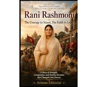 Rani Rashmoni - The Courage to Stand, The Faith to Lead: A Story of Strength, Compassion, and Fearless Devotion that Changed Lives Forever