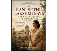 Rani Sethu Lakshmi Bayi: The Regent Queen of Travancore: How a Regent Queen Transformed a Kingdom with Grace and Determination