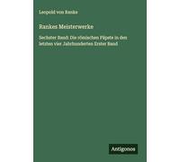 Rankes Meisterwerke: Sechster Band: Die römischen Päpste in den letzten vier Jahrhunderten Erster Band