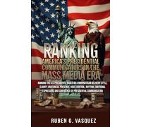 Ranking America’s Presidential Communicators In The Mass Media Era: Based On A Nonpartisan, Delivery Style, Clarity, Oratorical Presence, Expression, ... (Building Your Financial Future Now!)