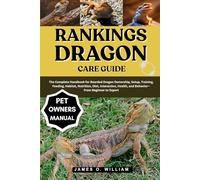 RANKINGS DRAGON CARE GUIDE: The Complete Handbook for Bearded Dragon Ownership, Setup, Training, Feeding, Habitat, Nutrition, Diet, Interaction, Health, and Behavior-From Beginner to Expert