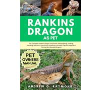 Rankins Dragon As Pet: The Complete Rankin’s Dragon Care Guide: Habitat Setup, Feeding, Handling, Nutrition, Interaction, Breeding, and Health Tips for Happy and Thriving Mini Bearded Dragons