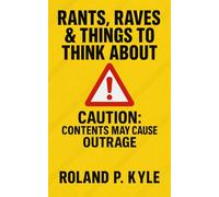 Rants, Raves, and Things to Think About: Unfiltered Essays on Life, Politics, Society, and Everything in Between