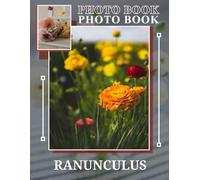 Ranunculus Photo Book: Stunning Collection Of 40 Colorful Blooming Flowers For Garden Lovers And Nature Enthusiasts