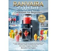 Ranvaira Slushie Cookbook For Beginners: Ice Cream Maker & Slushy Machine Recipes for Homemade Frozen Drinks, Milkshakes, Frappes, Smoothies & Soft Frozen Treats