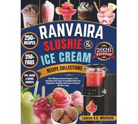 RANVAIRA Slushie & Ice Cream Recipe Collections: The Ultimate Frozen Dessert Guide Bursting with Bold, Irresistible Flavor for Beginners, Families and Every Occasion All Year Long