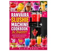 RANVAIRA SLUSHIE MACHINE COOKBOOK FOR BEGINNERS: Easy Homemade Slushies, Frozen Cocktails, Milkshakes, Smoothies, Frappés & Soft Serve Recipes with ... for Delicious Frozen Treats Every Time