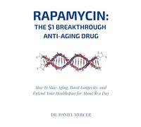 Rapamycin: The $1 Breakthrough Anti-Aging Drug: How to Slow Aging, Boost Longevity, and Extend Your Healthspan for About $1 a Day