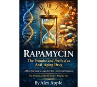 Rapamycin: The Promise and Perils of an Anti-Aging Drug: A Clear-Eyed Guide to Longevity’s Most Controversial Compound