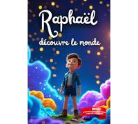 Raphaël découvre le monde: Livre personnalisé prénom, mini-histoires magiques, aventures, confiance en soi, leçons de vie, affirmations positives, ... en famille, endormissement paisible : Raphaël