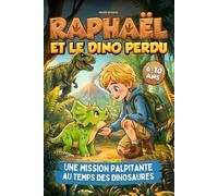 Raphael et le dino perdu: Livre pour enfants de 6 à 10 ans - Roman d'aventure et d'amitié. Une histoire palpitante au temps des dinosaures avec bonus éducatifs et Super Quiz