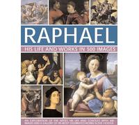 Raphael: An Exploration of the Artist, His Life and Context, with 500 Images and a Gallery of His Most Celebrated Works